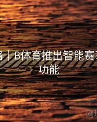 竞猜攻略｜B体育推出智能赛事推荐新功能