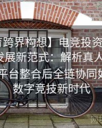 【B体育跨界构想】电竞投资与体育投注协同发展新范式：解析真人百家乐、Pg电子平台整合后全链协同如何引领数字竞技新时代