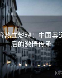 安博体育热血燃魂：中国奥运金牌背后的激情传承
