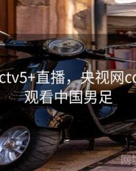 央视网cctv5+直播，央视网cctv5直播观看中国男足
