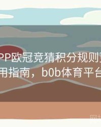 B体育APP欧冠竞猜积分规则更新 - 使用指南，b0b体育平台