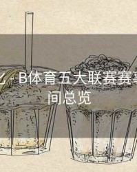 功能优化 - B体育五大联赛赛事直播时间总览