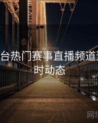 B体育平台热门赛事直播频道速览｜实时动态