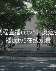 奥运会赛程直播cctv5，奥运会赛程直播cctv5在线观看