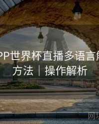 B体育APP世界杯直播多语言解说切换方法｜操作解析