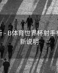 热度分析 - B体育世界杯射手榜实时更新说明