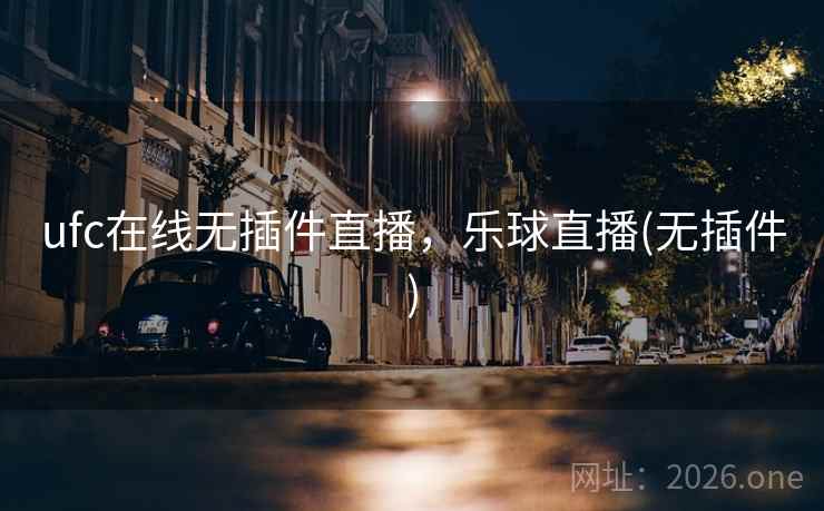 ufc在线无插件直播，乐球直播(无插件)