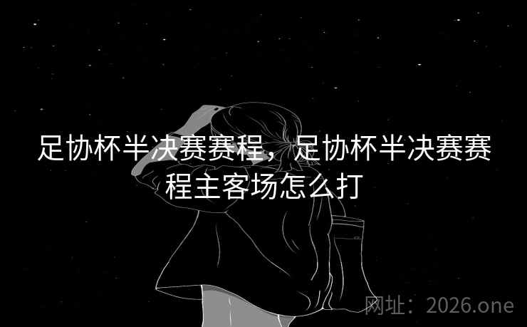 足协杯半决赛赛程，足协杯半决赛赛程主客场怎么打