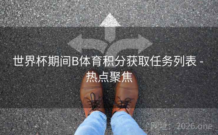世界杯期间B体育积分获取任务列表 - 热点聚焦