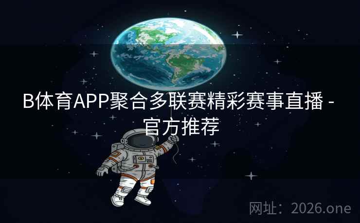 B体育APP聚合多联赛精彩赛事直播 - 官方推荐