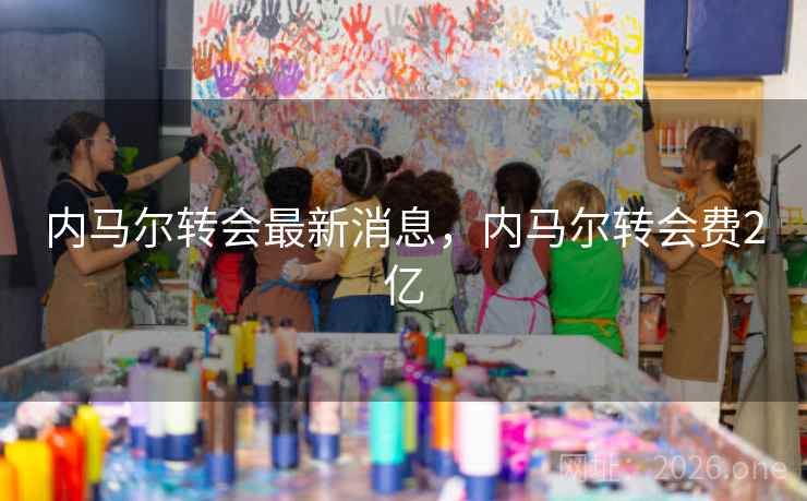内马尔转会最新消息，内马尔转会费2亿