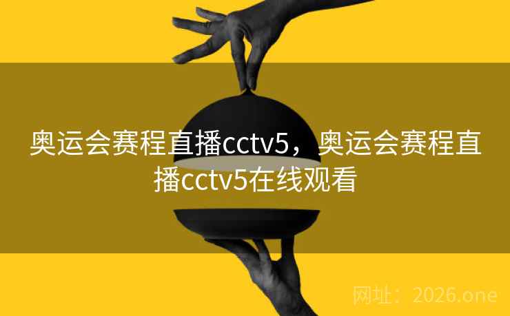 奥运会赛程直播cctv5，奥运会赛程直播cctv5在线观看