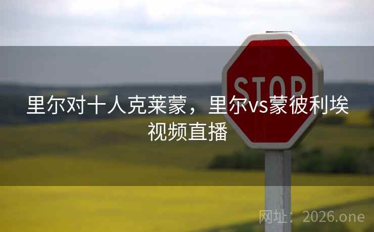 里尔对十人克莱蒙，里尔vs蒙彼利埃视频直播