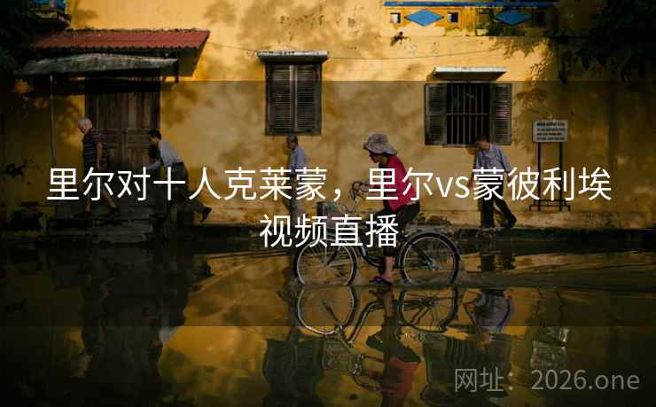 里尔对十人克莱蒙，里尔vs蒙彼利埃视频直播