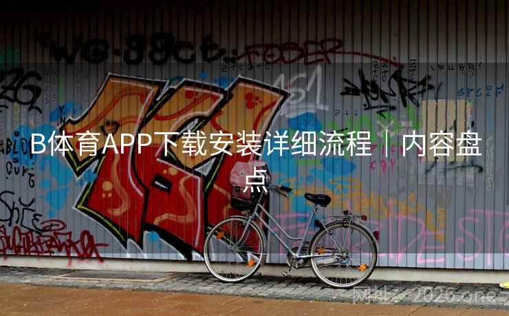 B体育APP下载安装详细流程｜内容盘点