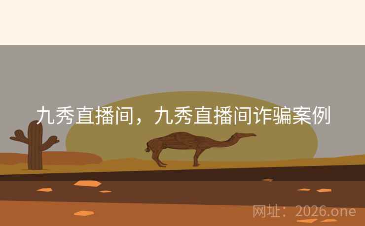 九秀直播间，九秀直播间诈骗案例