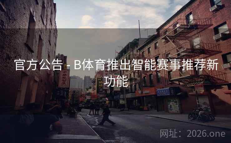 官方公告 - B体育推出智能赛事推荐新功能