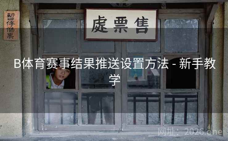 B体育赛事结果推送设置方法 - 新手教学
