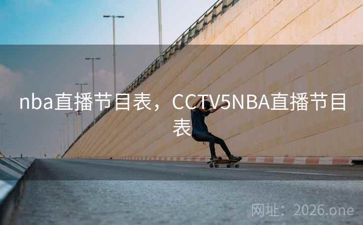nba直播节目表，CCTV5NBA直播节目表