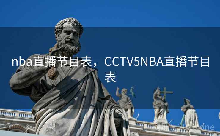 nba直播节目表，CCTV5NBA直播节目表
