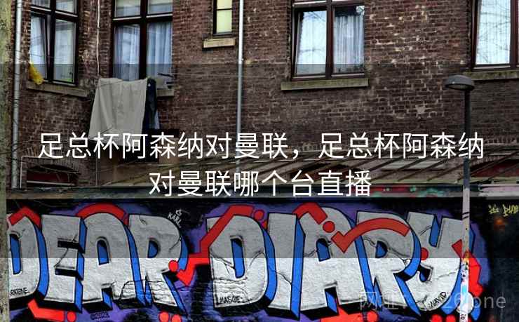 足总杯阿森纳对曼联，足总杯阿森纳对曼联哪个台直播